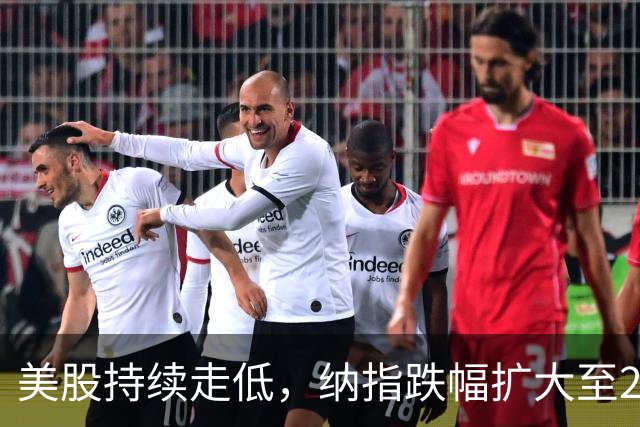 美股持续走低，纳指跌幅扩大至2%